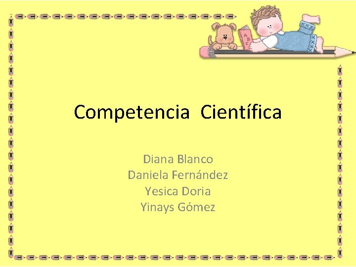 Competencia Científica Diana Blanco Daniela Fernández Yesica Doria Yinays Gómez 