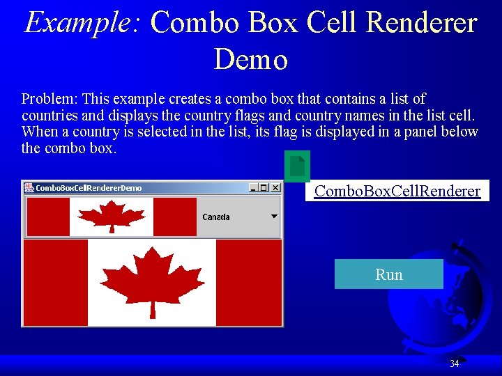 Example: Combo Box Cell Renderer Demo Problem: This example creates a combo box that