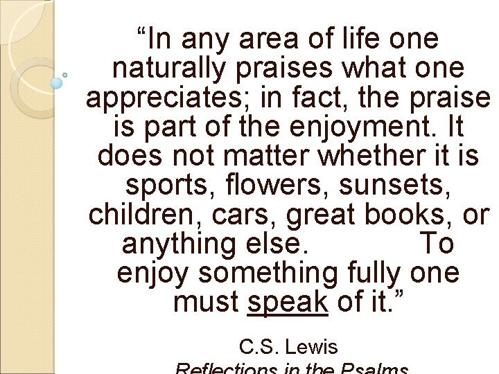 “In any area of life one naturally praises what one appreciates; in fact, the