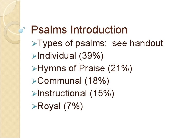 Psalms Introduction ØTypes of psalms: see handout ØIndividual (39%) ØHymns of Praise (21%) ØCommunal