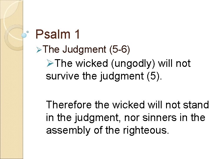 Psalm 1 ØThe Judgment (5 -6) ØThe wicked (ungodly) will not survive the judgment