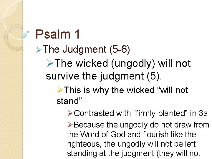 Psalm 1 ØThe Judgment (5 -6) ØThe wicked (ungodly) will not survive the judgment