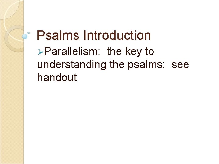 Psalms Introduction ØParallelism: the key to understanding the psalms: see handout 