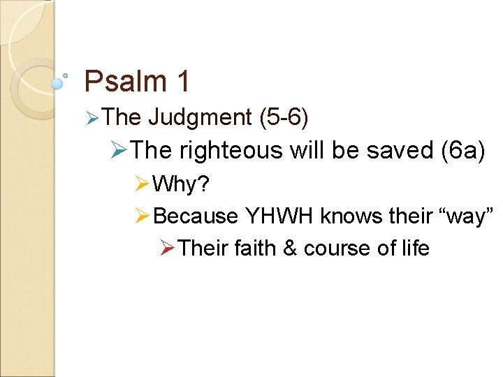 Psalm 1 ØThe Judgment (5 -6) ØThe righteous will be saved (6 a) ØWhy?