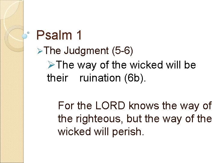 Psalm 1 ØThe Judgment (5 -6) ØThe way of the wicked will be their
