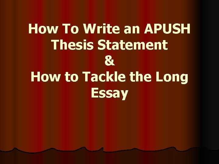 How To Write an APUSH Thesis Statement & How to Tackle the Long Essay