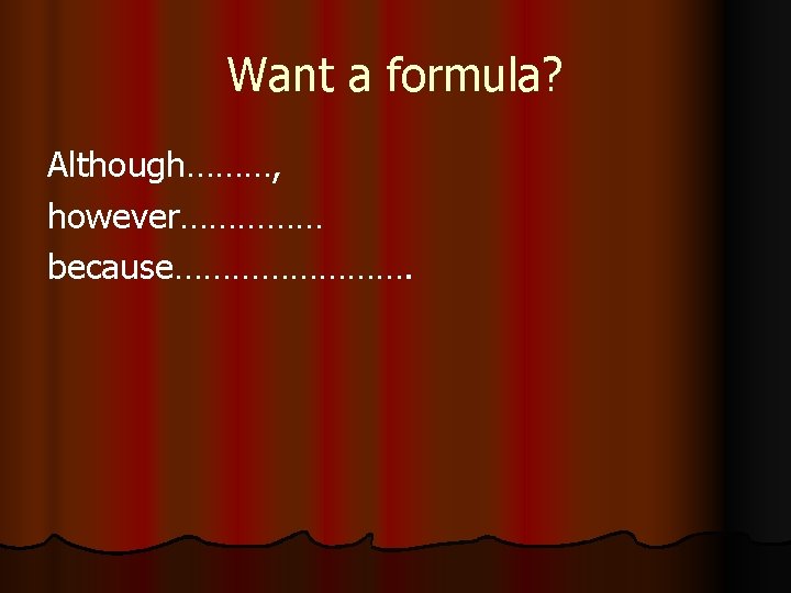 Want a formula? Although………, however…………… because…………. 