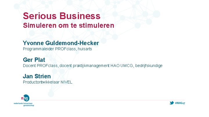Serious Business Simuleren om te stimuleren Yvonne Guldemond-Hecker Programmaleider PROFclass, huisarts Ger Plat Docent