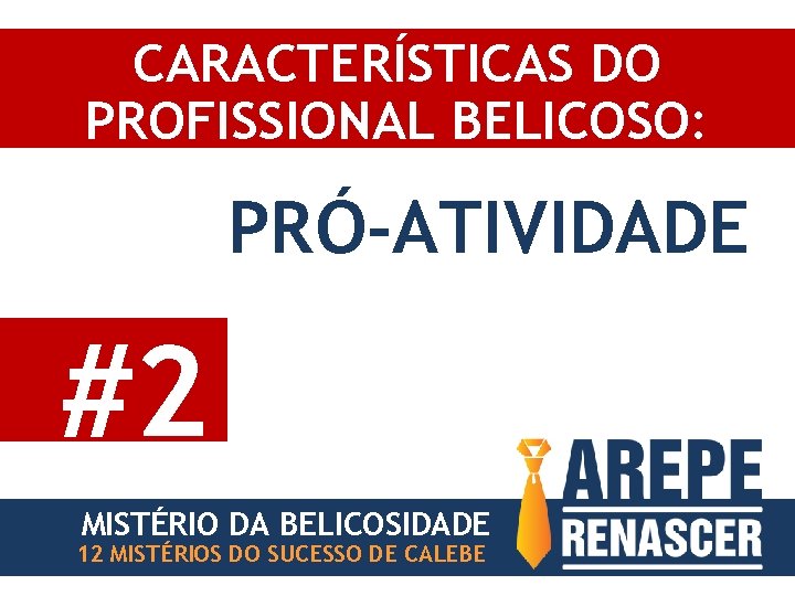 CARACTERÍSTICAS DO PROFISSIONAL BELICOSO: PRÓ-ATIVIDADE #2 MISTÉRIO DA BELICOSIDADE 12 MISTÉRIOS DO SUCESSO DE