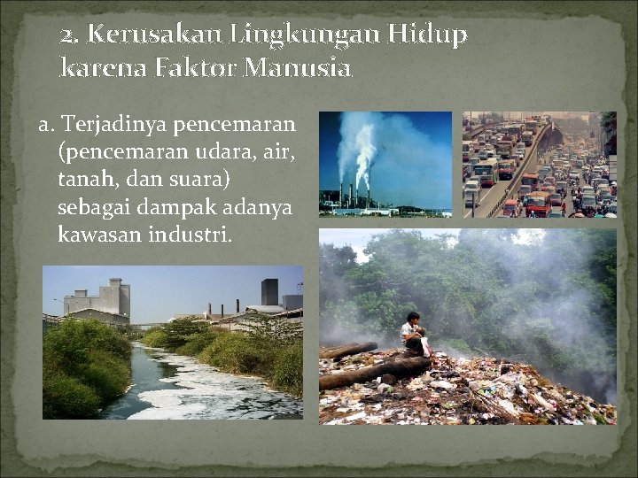 2. Kerusakan Lingkungan Hidup karena Faktor Manusia a. Terjadinya pencemaran (pencemaran udara, air, tanah,