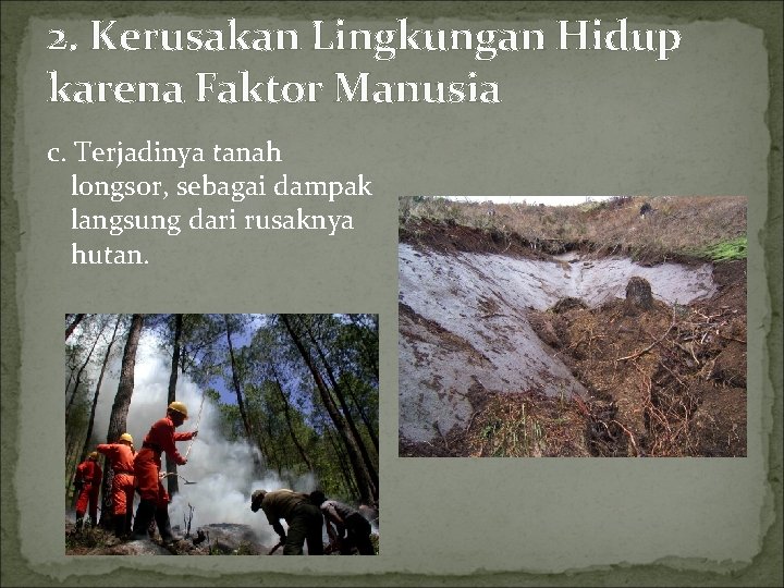 2. Kerusakan Lingkungan Hidup karena Faktor Manusia c. Terjadinya tanah longsor, sebagai dampak langsung