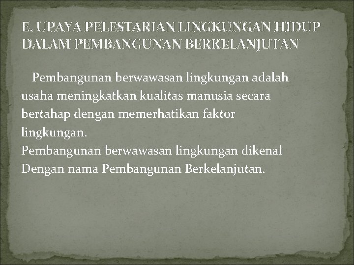 E. UPAYA PELESTARIAN LINGKUNGAN HIDUP DALAM PEMBANGUNAN BERKELANJUTAN Pembangunan berwawasan lingkungan adalah usaha meningkatkan