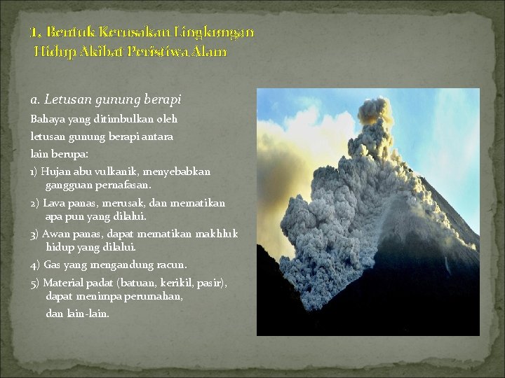 1. Bentuk Kerusakan Lingkungan Hidup Akibat Peristiwa Alam a. Letusan gunung berapi Bahaya yang