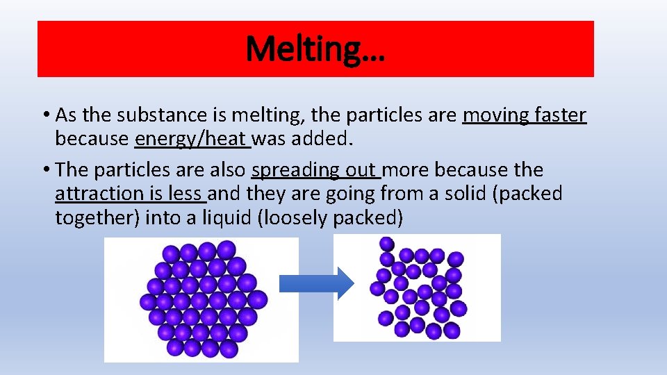 Melting… • As the substance is melting, the particles are moving faster because energy/heat