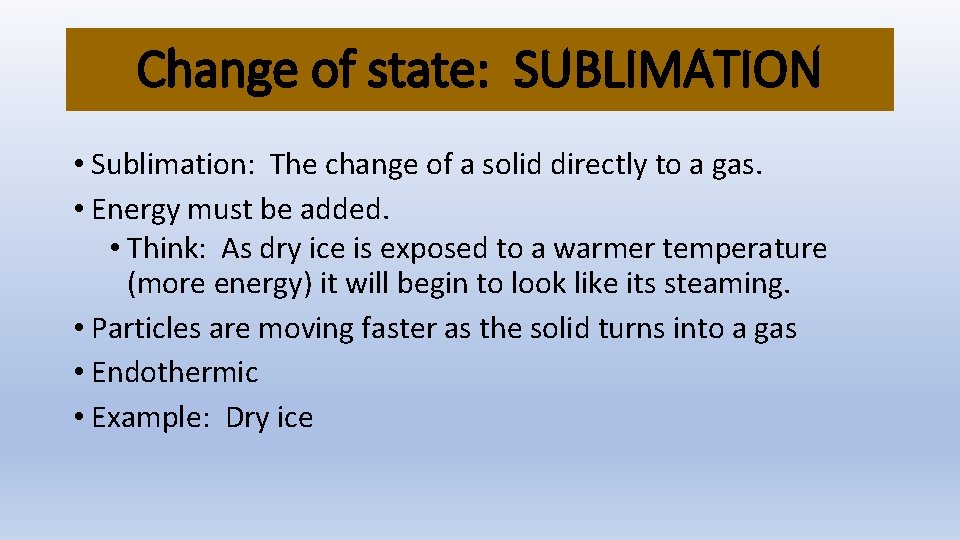 Change of state: SUBLIMATION • Sublimation: The change of a solid directly to a