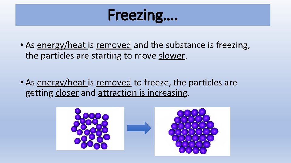 Freezing…. • As energy/heat is removed and the substance is freezing, the particles are