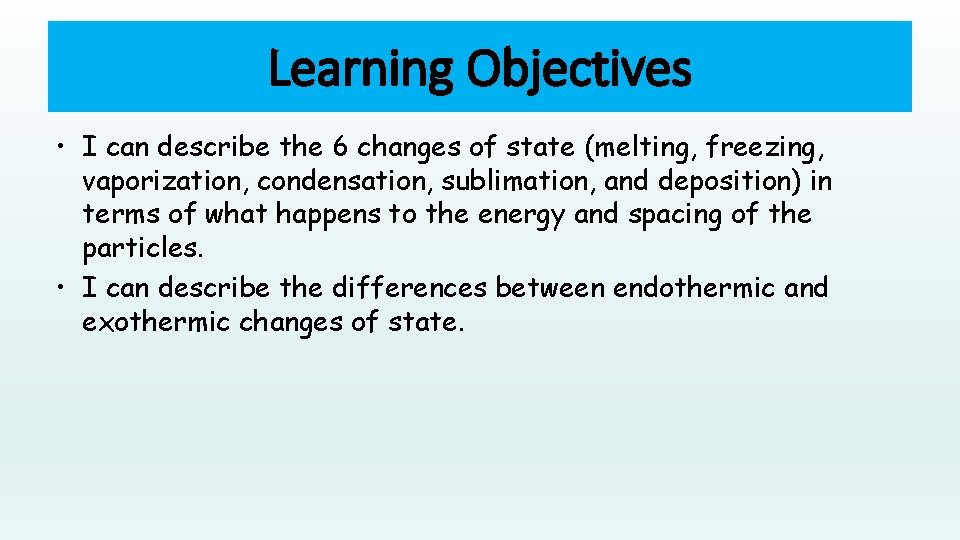Learning Objectives • I can describe the 6 changes of state (melting, freezing, vaporization,