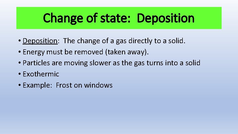 Change of state: Deposition • Deposition: The change of a gas directly to a