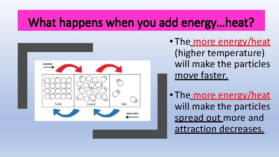 What happens when you add energy…heat? • The more energy/heat (higher temperature) will make