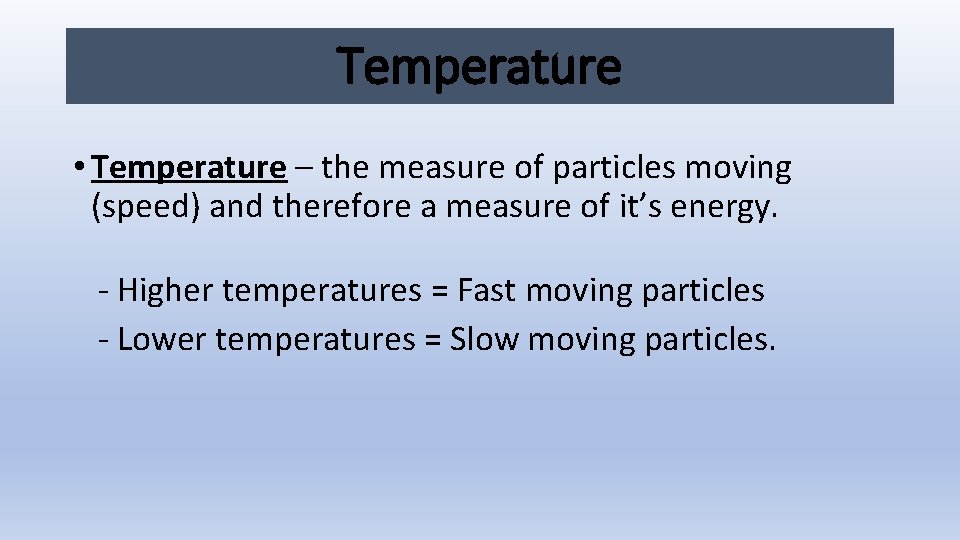 Temperature • Temperature – the measure of particles moving (speed) and therefore a measure