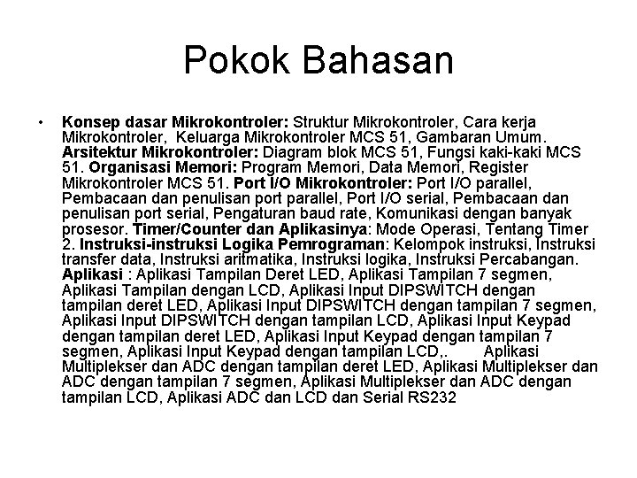 Pokok Bahasan • Konsep dasar Mikrokontroler: Struktur Mikrokontroler, Cara kerja Mikrokontroler, Keluarga Mikrokontroler MCS