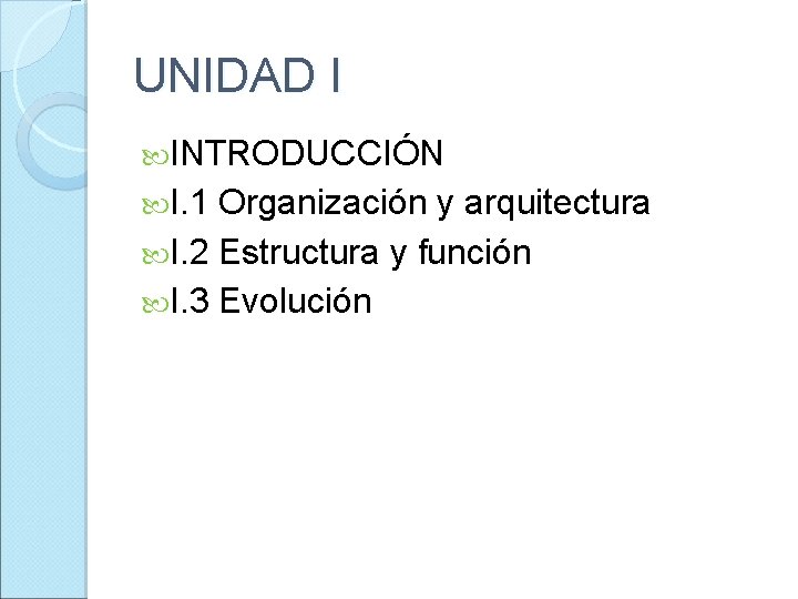 UNIDAD I INTRODUCCIÓN I. 1 Organización y arquitectura I. 2 Estructura y función I.