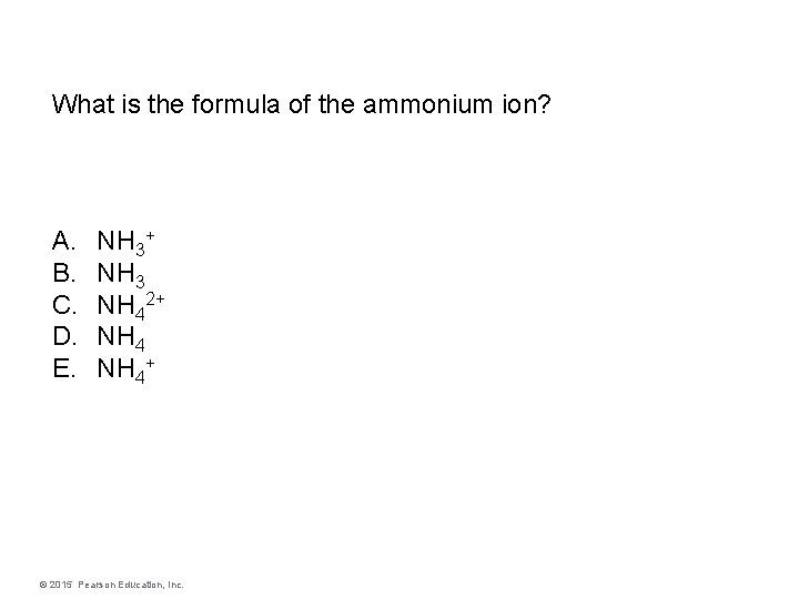 What is the formula of the ammonium ion? A. B. C. D. E. NH