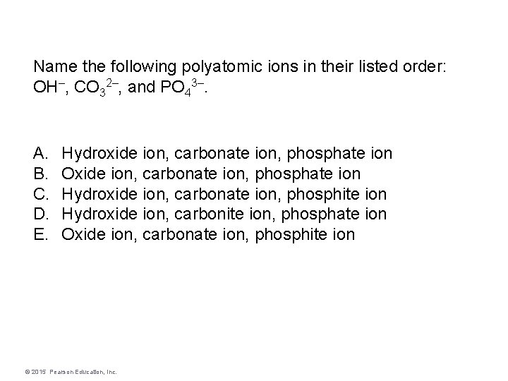 Name the following polyatomic ions in their listed order: OH–, CO 32–, and PO