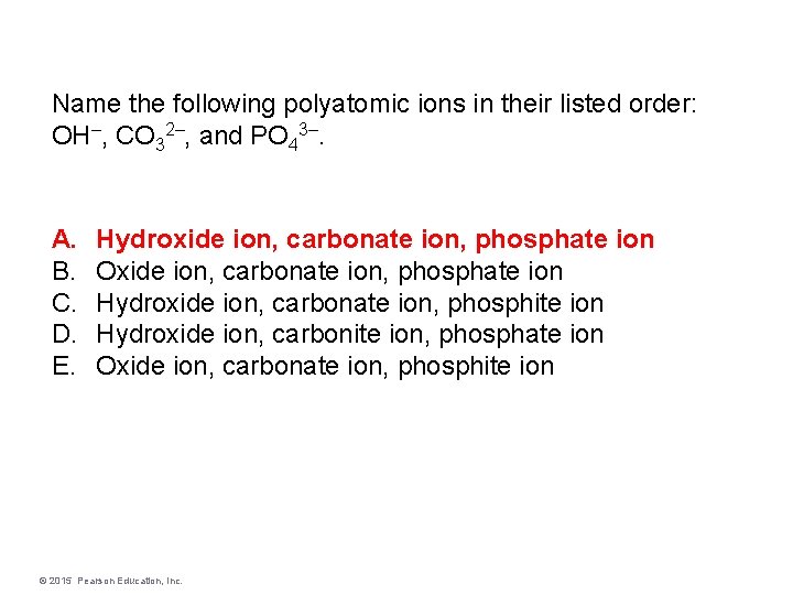 Name the following polyatomic ions in their listed order: OH–, CO 32–, and PO