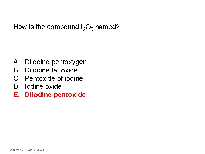 How is the compound I 2 O 5 named? A. B. C. D. E.