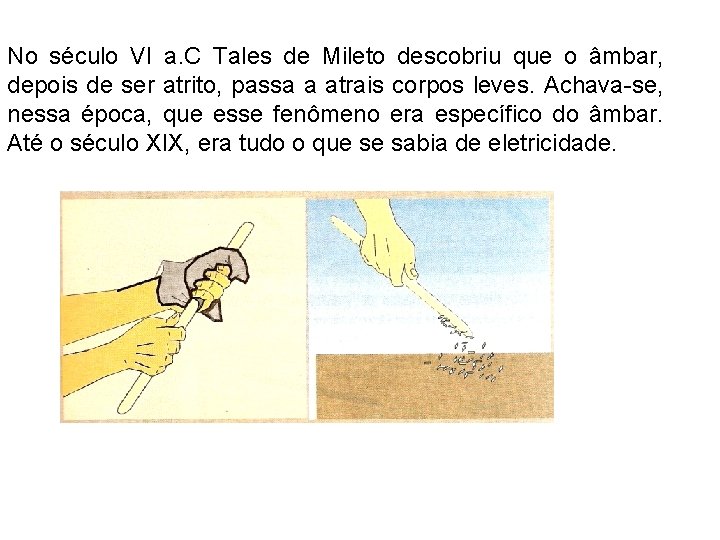 No século VI a. C Tales de Mileto descobriu que o âmbar, depois de