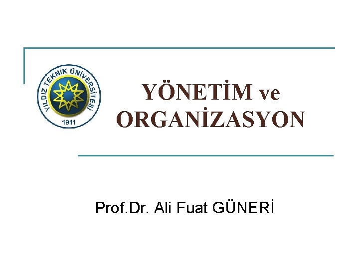 YÖNETİM ve ORGANİZASYON Prof. Dr. Ali Fuat GÜNERİ 