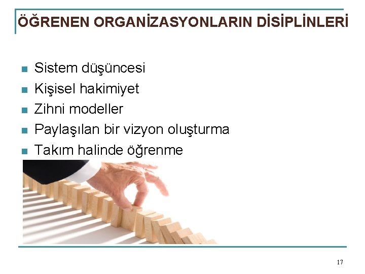 ÖĞRENEN ORGANİZASYONLARIN DİSİPLİNLERİ n n n Sistem düşüncesi Kişisel hakimiyet Zihni modeller Paylaşılan bir