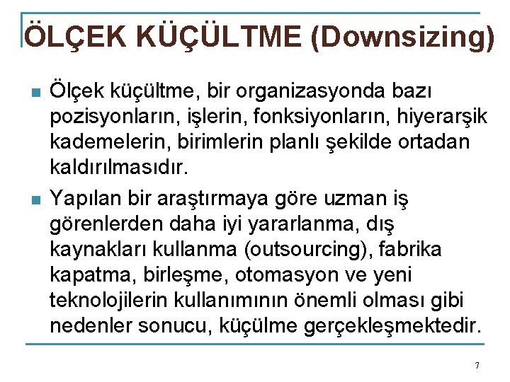 ÖLÇEK KÜÇÜLTME (Downsizing) n n Ölçek küçültme, bir organizasyonda bazı pozisyonların, işlerin, fonksiyonların, hiyerarşik