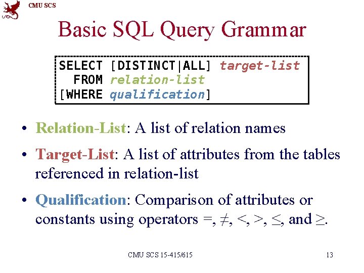 CMU SCS Basic SQL Query Grammar SELECT [DISTINCT|ALL] target-list FROM relation-list [WHERE qualification] •