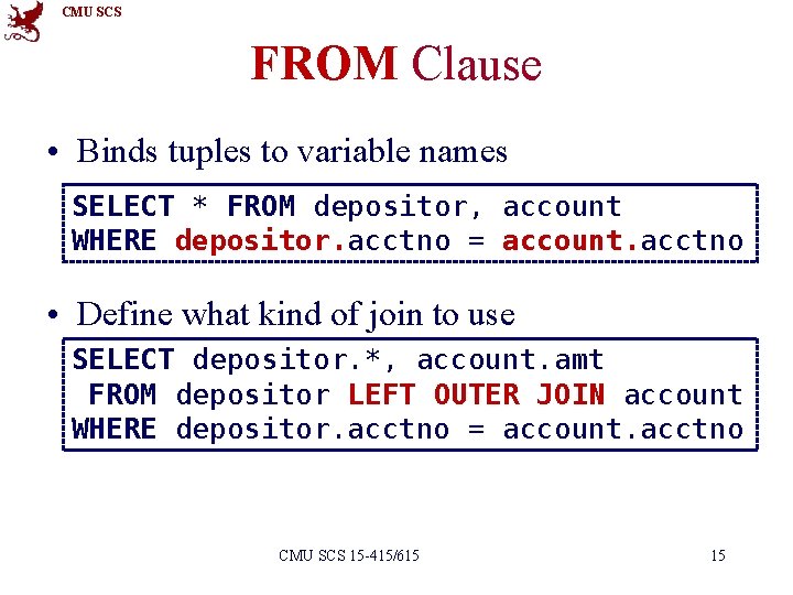 CMU SCS FROM Clause • Binds tuples to variable names SELECT * FROM depositor,