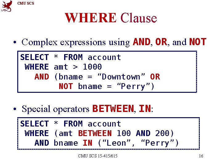 CMU SCS WHERE Clause • Complex expressions using AND, OR, and NOT SELECT *