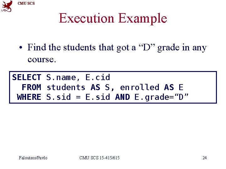 CMU SCS Execution Example • Find the students that got a “D” grade in