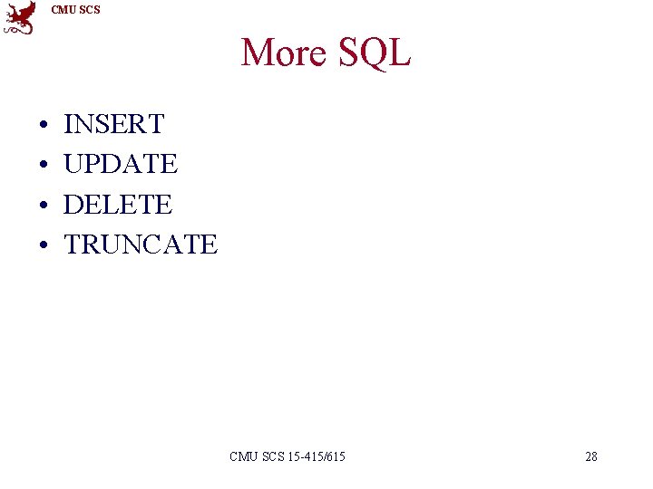 CMU SCS More SQL • • INSERT UPDATE DELETE TRUNCATE CMU SCS 15 -415/615