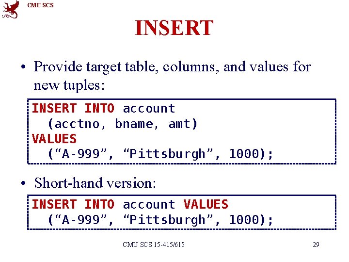 CMU SCS INSERT • Provide target table, columns, and values for new tuples: INSERT