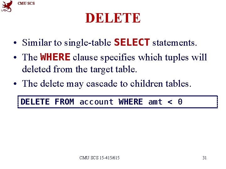 CMU SCS DELETE • Similar to single-table SELECT statements. • The WHERE clause specifies