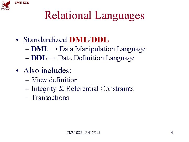 CMU SCS Relational Languages • Standardized DML/DDL – DML → Data Manipulation Language –