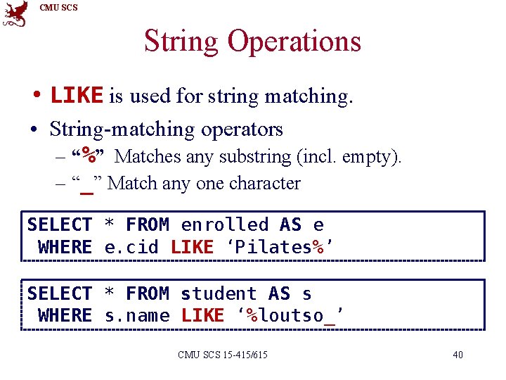 CMU SCS String Operations • LIKE is used for string matching. • String-matching operators