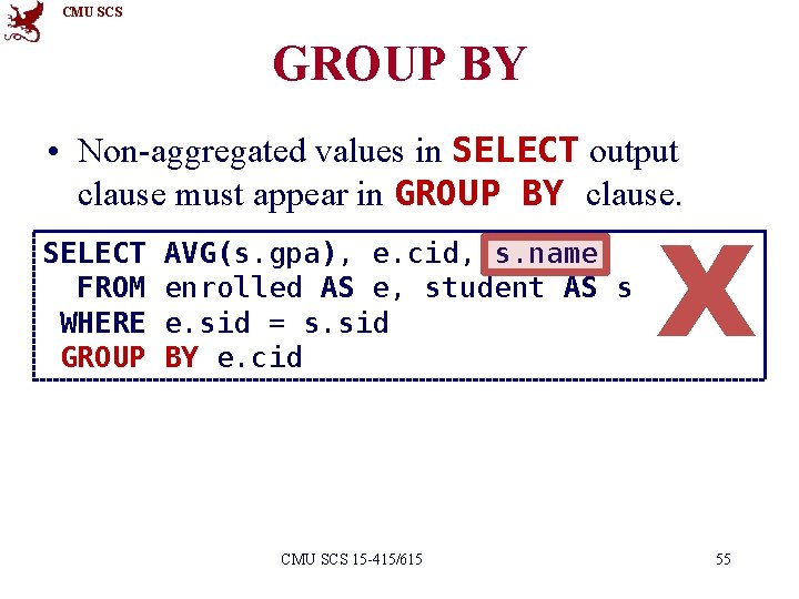 CMU SCS GROUP BY • Non-aggregated values in SELECT output clause must appear in