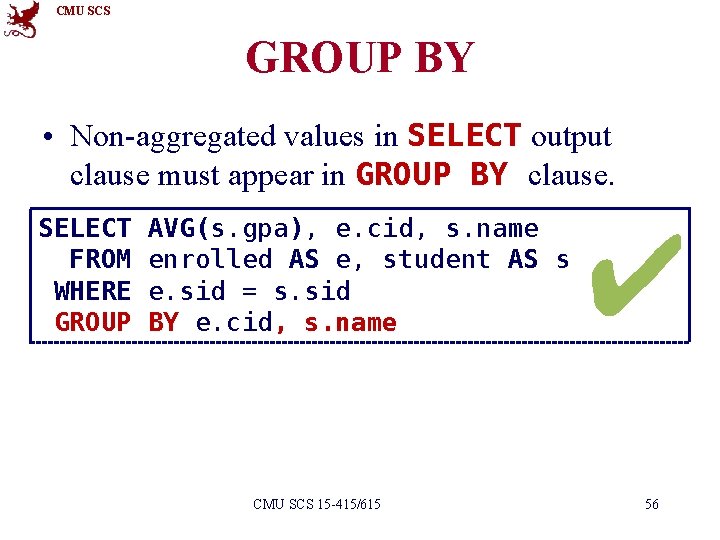 CMU SCS GROUP BY • Non-aggregated values in SELECT output clause must appear in