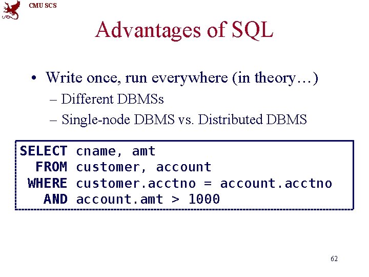 CMU SCS Advantages of SQL • Write once, run everywhere (in theory…) – Different