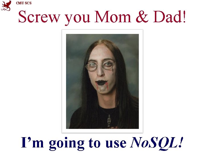 CMU SCS Screw you Mom & Dad! I’m going to use No. SQL! 