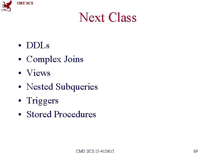 CMU SCS Next Class • • • DDLs Complex Joins Views Nested Subqueries Triggers