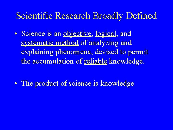 Scientific Research Broadly Defined • Science is an objective, logical, and systematic method of