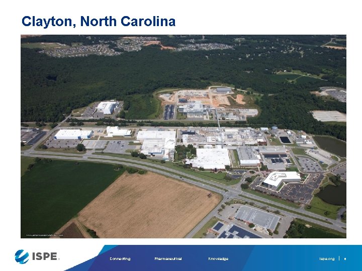 Clayton, North Carolina Connecting Pharmaceutical Knowledge ispe. org 8 